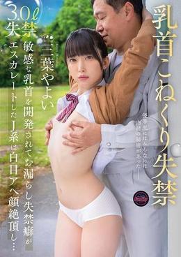 乳首こねくり失禁　敏感な乳首を開発されてお漏らし失禁癖がエスカレートしたJ系は白目アヘ顔絶頂し…三葉やよい